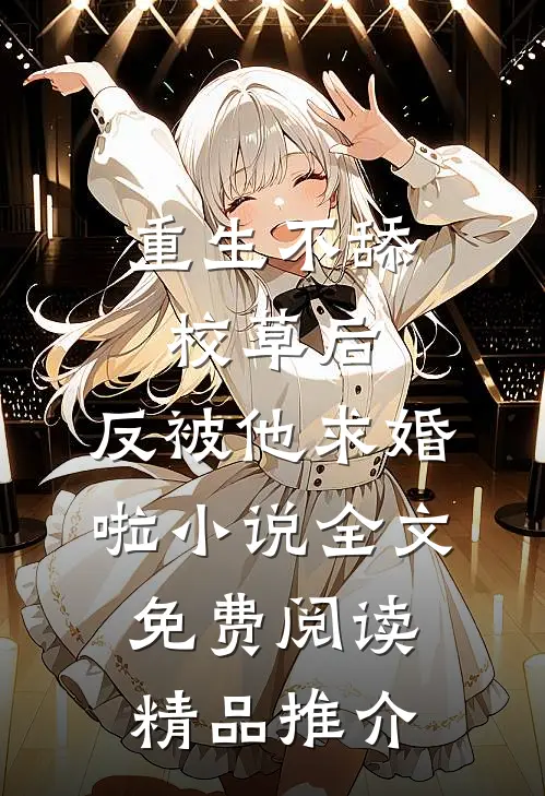 重生不舔校草后,反被他求婚啦小说全文免费阅读精品推介