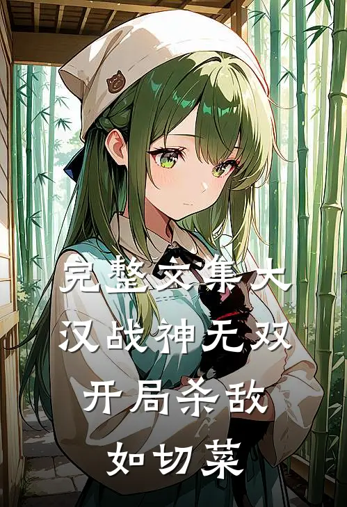 完整文集大汉战神无双，开局杀敌如切菜