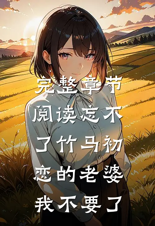 完整章节阅读忘不了竹马初恋的老婆，我不要了