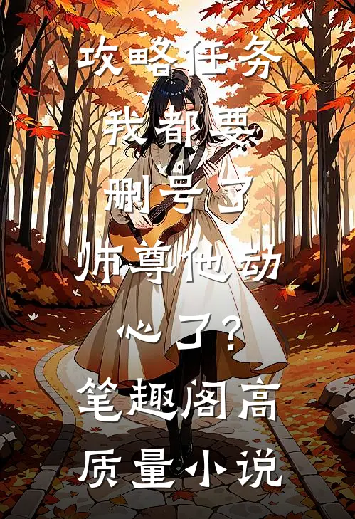 攻略任务:我都要删号了,师尊他动心了?笔趣阁高质量小说