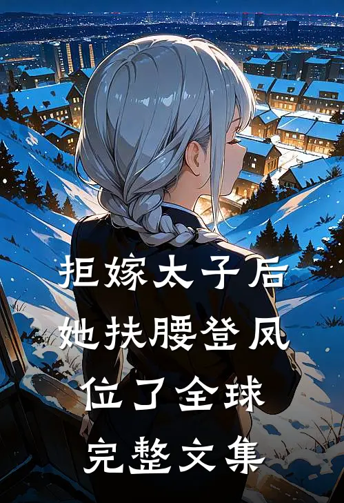 拒嫁太子后，她扶腰登凤位了全球完整文集