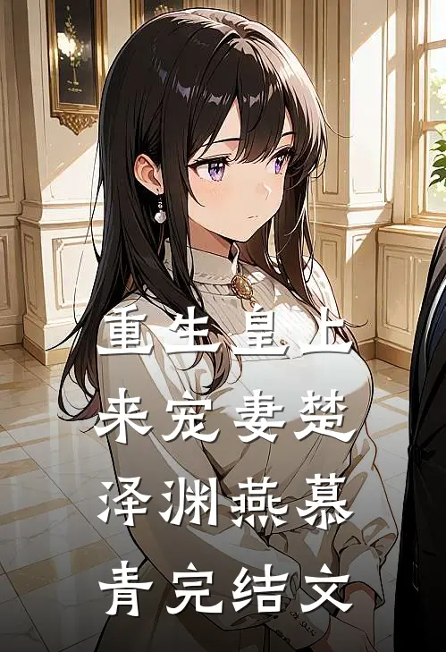 重生皇上来宠妻楚泽渊燕慕青完结文