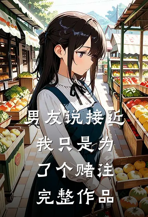 男友说接近我只是为了个赌注完整作品