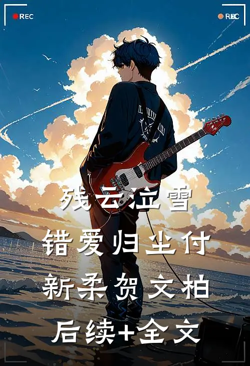 残云泣雪，错爱归尘付新柔贺文柏后续+全文