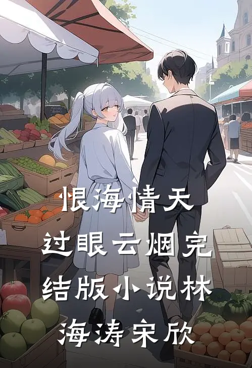 恨海情天，过眼云烟完结版小说林海涛宋欣