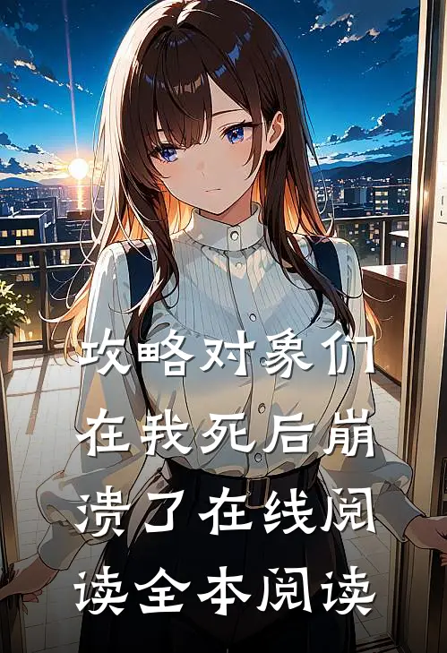 攻略对象们在我死后崩溃了在线阅读全本阅读
