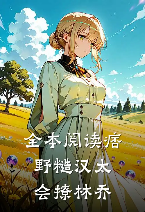 全本阅读痞野糙汉太会撩林乔