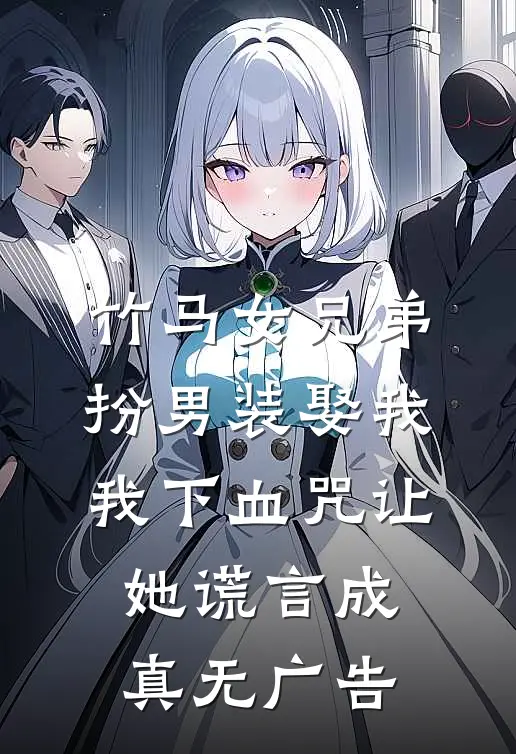 竹马女兄弟扮男装娶我，我下血咒让她谎言成真无广告