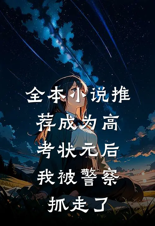 全本小说推荐成为高考状元后，我被警察抓走了
