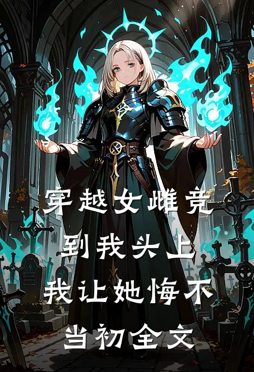 穿越女雌竞到我头上，我让她悔不当初全文