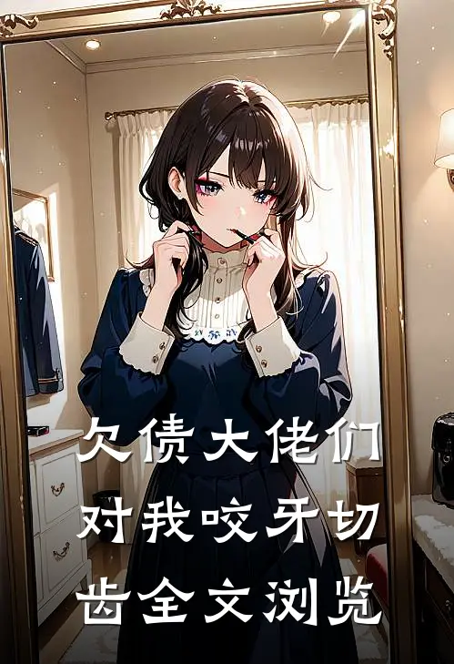 欠债大佬们对我咬牙切齿全文浏览
