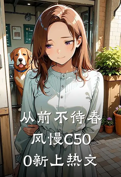 从前不待春风慢C500新上热文
