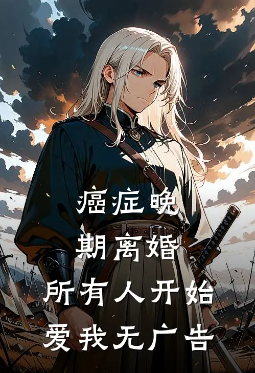 癌症晚期离婚，所有人开始爱我无广告