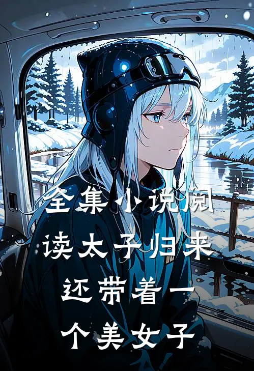 全集小说阅读太子归来，还带着一个美女子