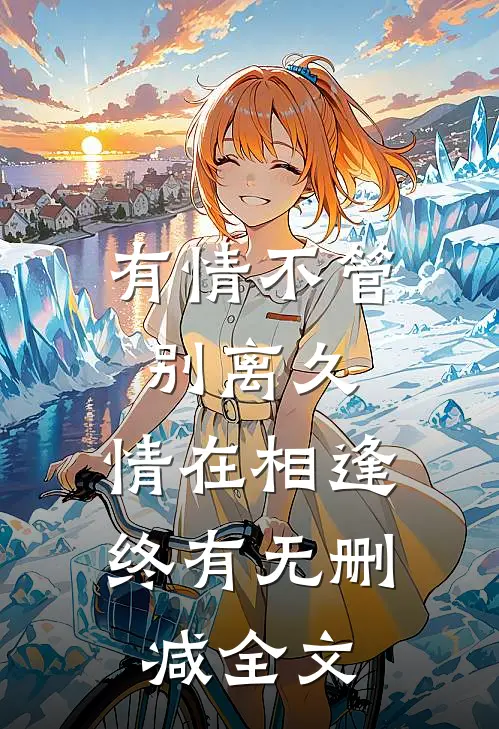 有情不管别离久,情在相逢终有无删减全文免费阅读
