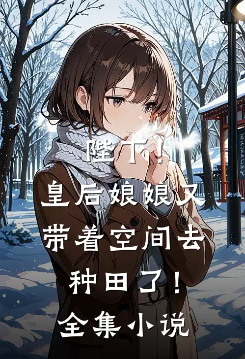 陛下！皇后娘娘又带着空间去种田了！全集小说