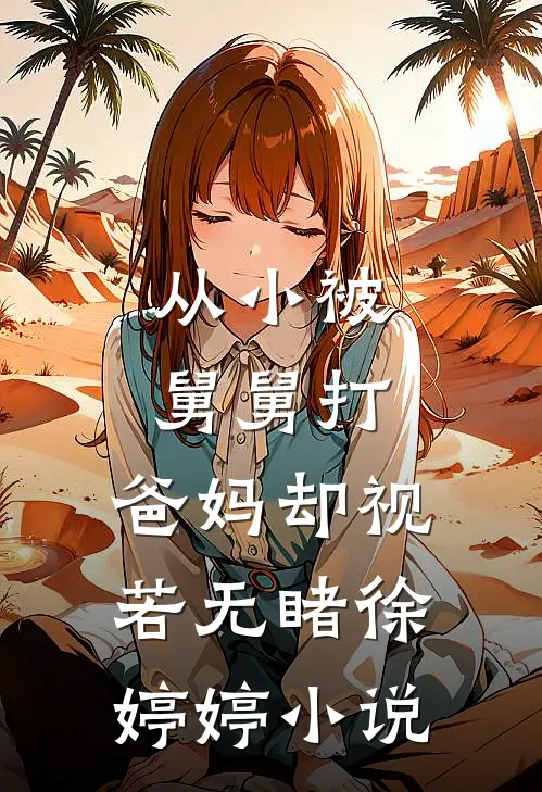 从小被舅舅打,爸妈却视若无睹徐婷婷在线阅读