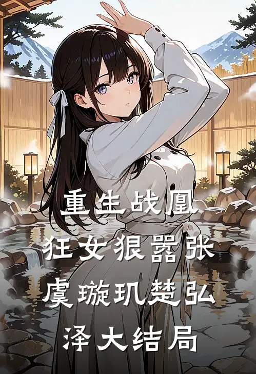 重生战凰：狂女狠嚣张虞璇玑楚弘泽大结局