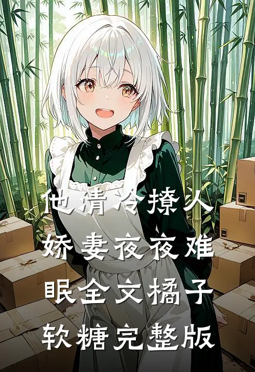 他清冷撩人,娇妻夜夜难眠全文 橘子软糖完整版