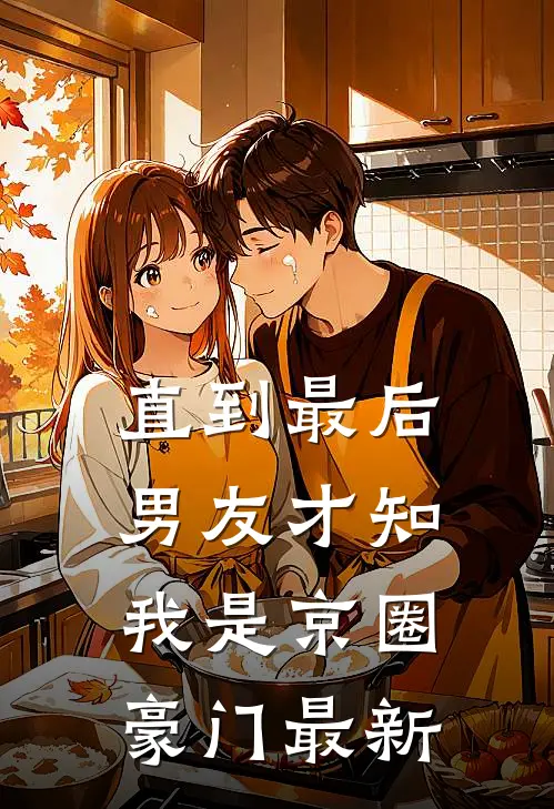 直到最后，男友才知我是京圈豪门最新