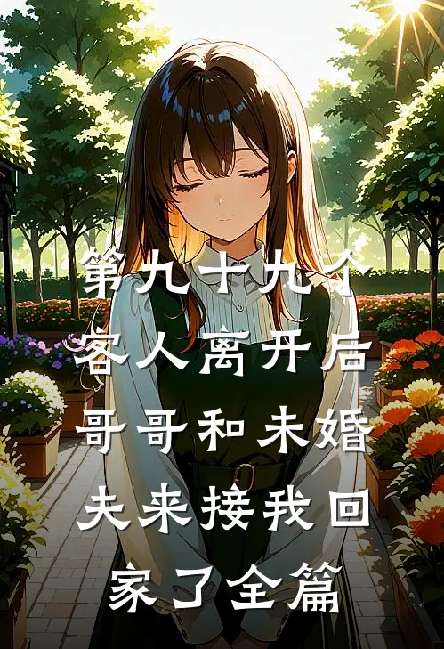 第九十九个客人离开后，哥哥和未婚夫来接我回家了全篇