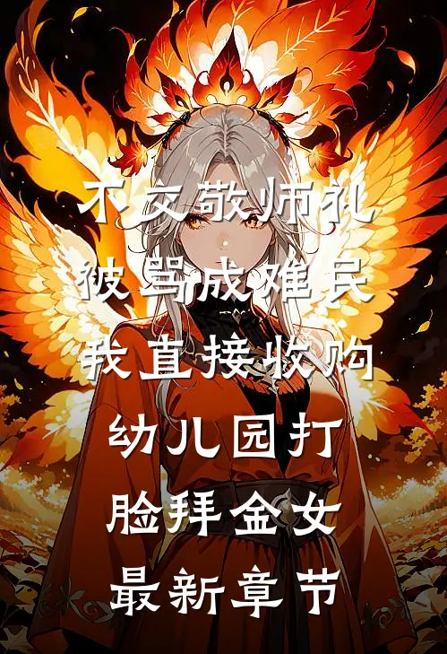 不交敬师礼被骂成难民，我直接收购幼儿园打脸拜金女最新章节