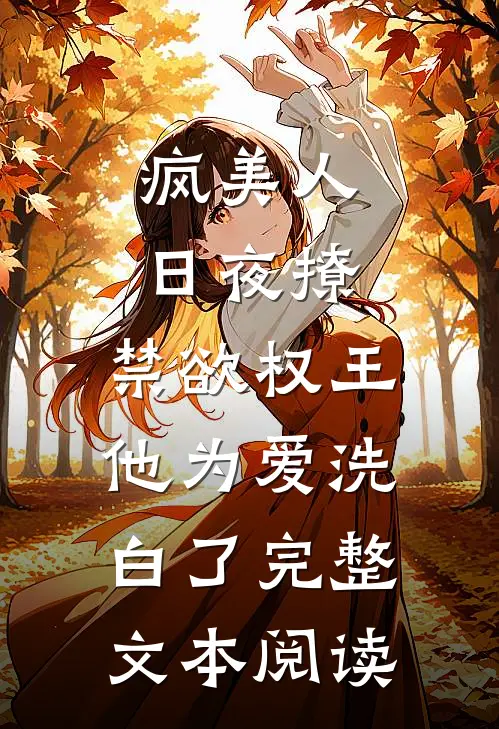 疯美人日夜撩，禁欲权王他为爱洗白了完整文本阅读