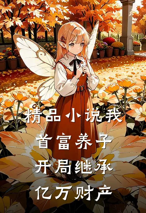 精品我,首富养子,开局继承亿万财产免费阅读