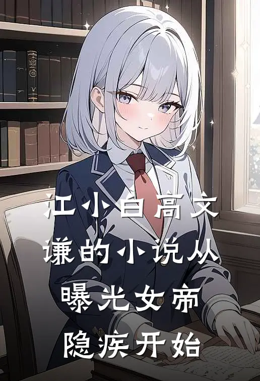 江小白高文谦的小说从曝光女帝隐疾开始