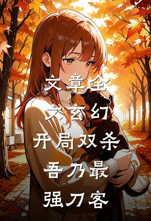 文章全文玄幻：开局双杀，吾乃最强刀客
