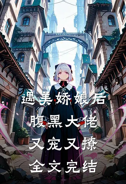 遇美娇娘后，腹黑大佬又宠又撩全文完结