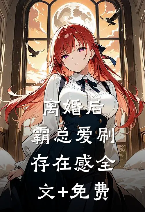 离婚后，霸总爱刷存在感全文+免费