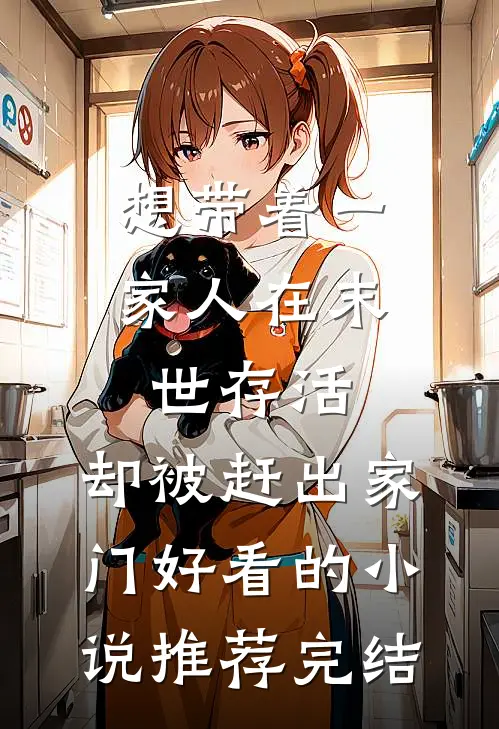 想带着一家人在末世存活，却被赶出家门好看的小说推荐完结