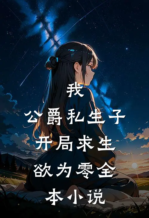 我，公爵私生子，开局求生欲为零全本小说