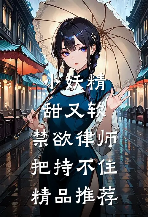 小妖精甜又软，禁欲律师把持不住精品推荐