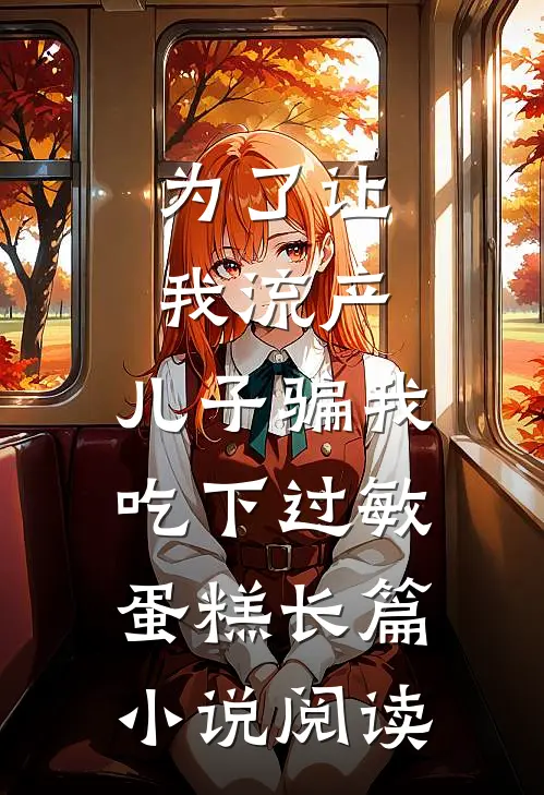为了让我流产，儿子骗我吃下过敏蛋糕长篇小说阅读
