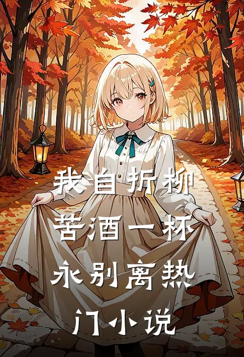 我自折柳，苦酒一杯永别离热门小说
