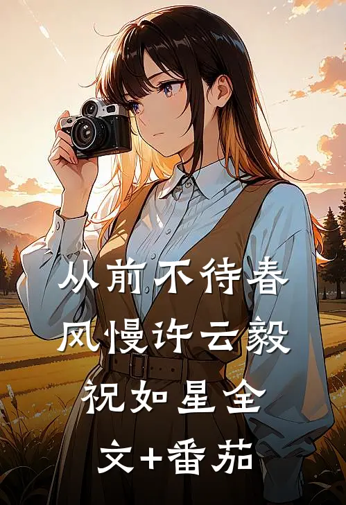 从前不待春风慢许云毅祝如星全文+番茄