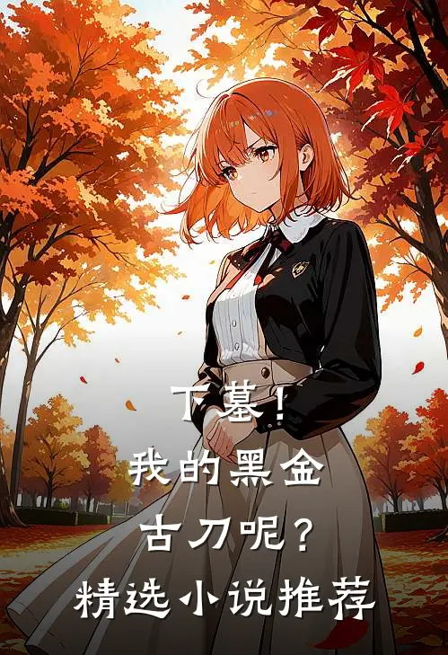 下墓！我的黑金古刀呢？精选小说推荐