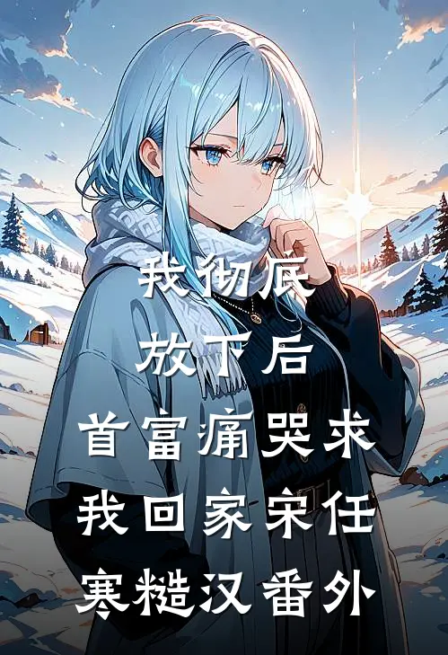 我彻底放下后，首富痛哭求我回家宋任寒糙汉番外