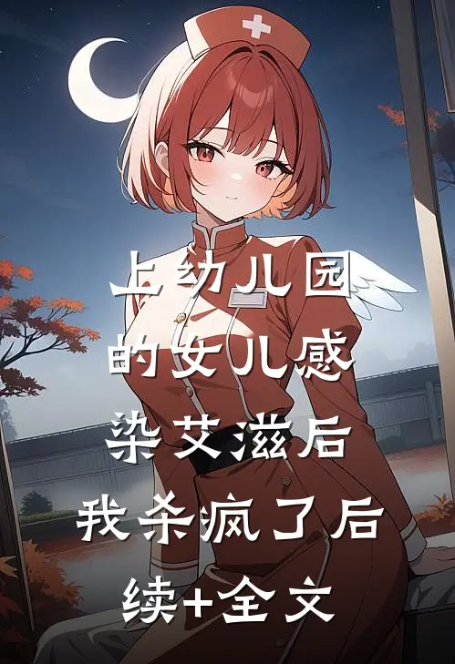 上幼儿园的女儿感染艾滋后，我杀疯了后续+全文
