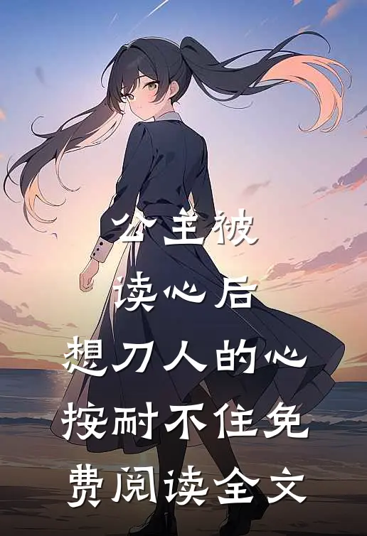 公主被读心后，想刀人的心按耐不住免费阅读全文