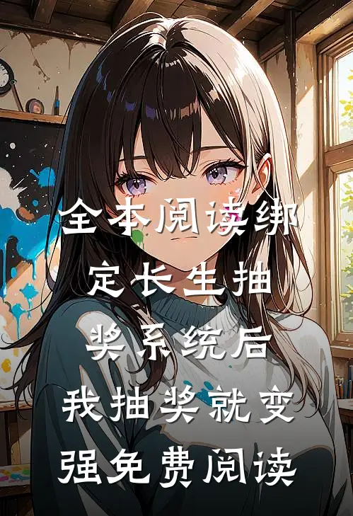 全本阅读绑定长生抽奖系统后,我抽奖就变强免费阅读