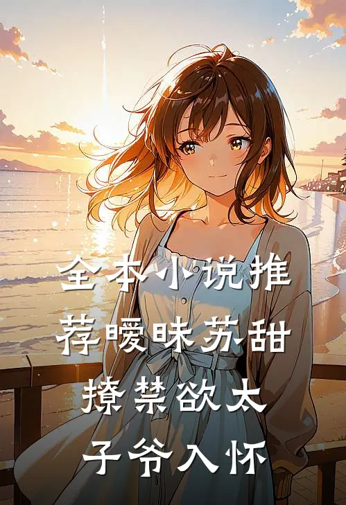 全本小说推荐暧昧苏甜：撩禁欲太子爷入怀