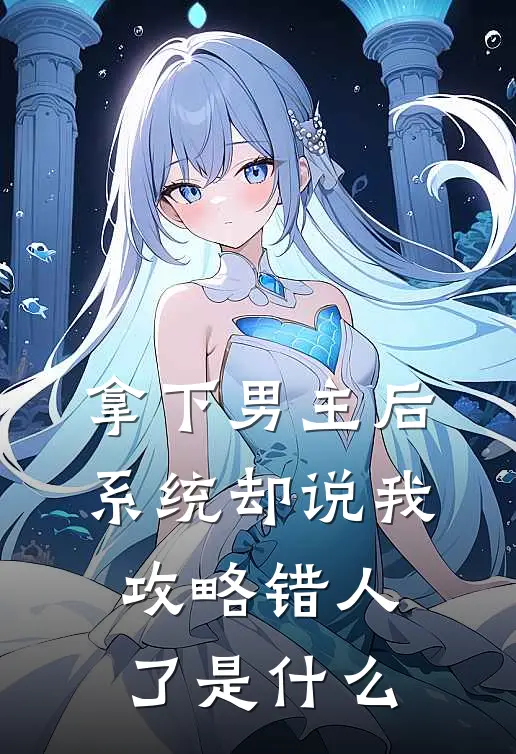 拿下男主后，系统却说我攻略错人了是什么