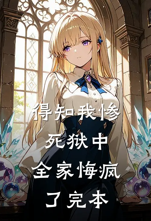 得知我惨死狱中,全家悔疯了完本免费阅读