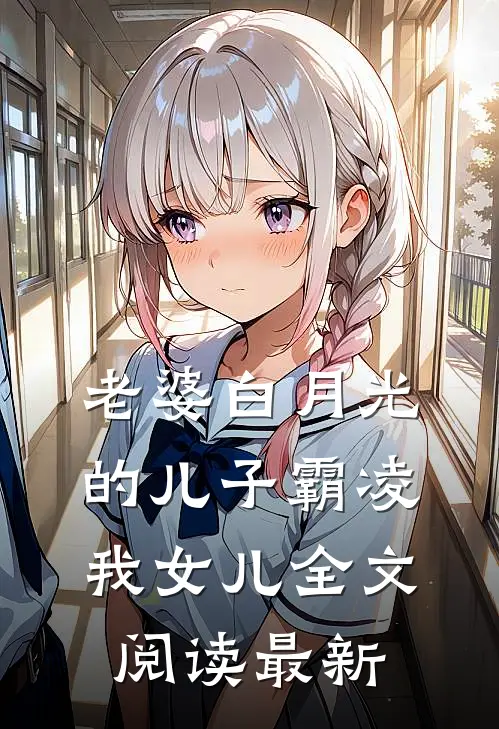 老婆白月光的儿子霸凌我女儿全文阅读最新