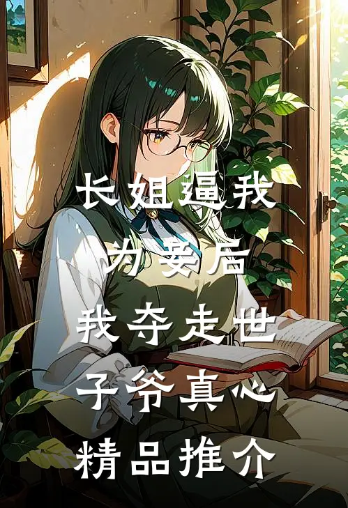 长姐逼我为妾后，我夺走世子爷真心精品推介