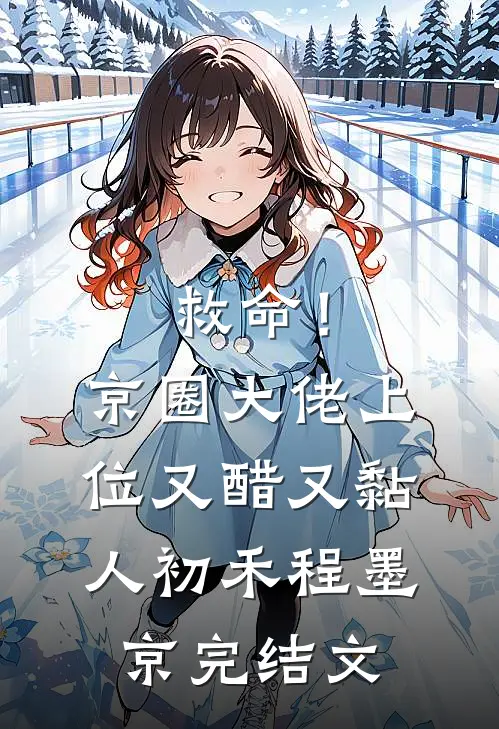 救命！京圈大佬上位又醋又黏人初禾程墨京完结文