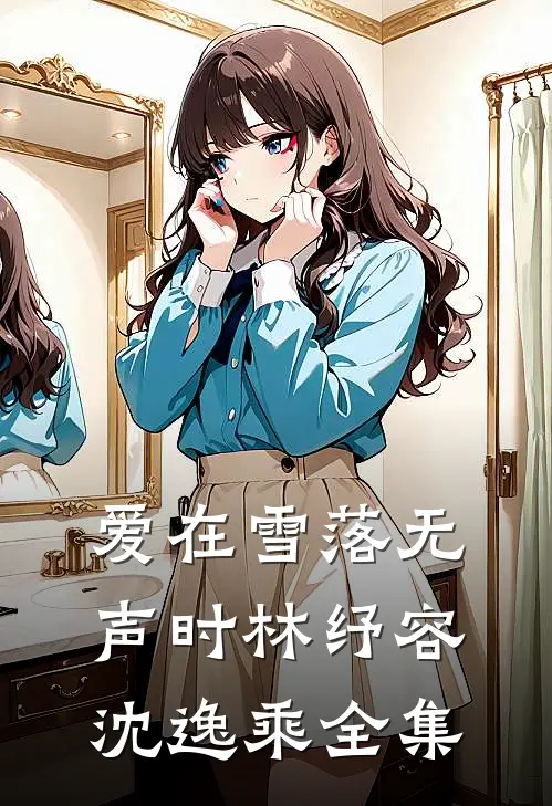 爱在雪落无声时林纾容沈逸乘全集